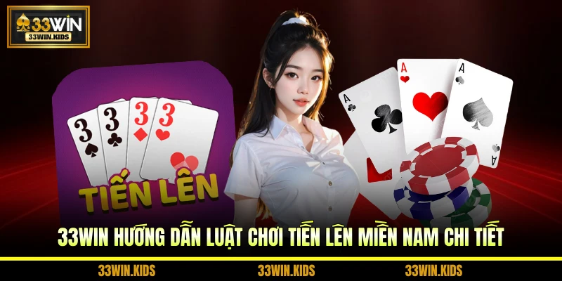 33WIN hướng dẫn luật chơi Tiến Lên Miền Nam chi tiết