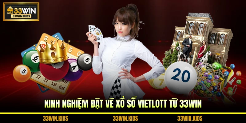 Kinh nghiệm đặt vé xổ số Vietlott từ 33WIN